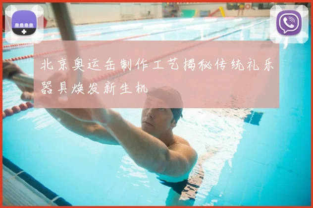 北京奥运缶制作工艺揭秘传统礼乐器具焕发新生机