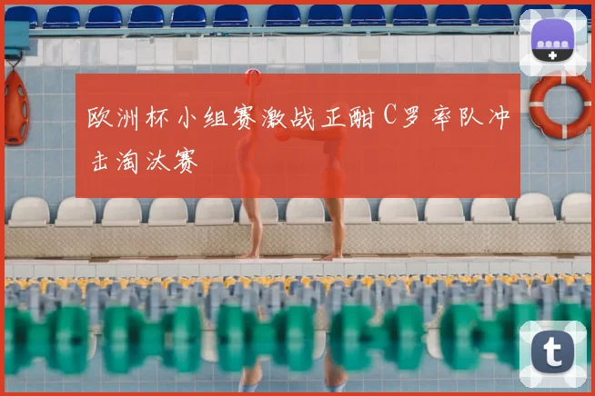 欧洲杯小组赛激战正酣 C罗率队冲击淘汰赛