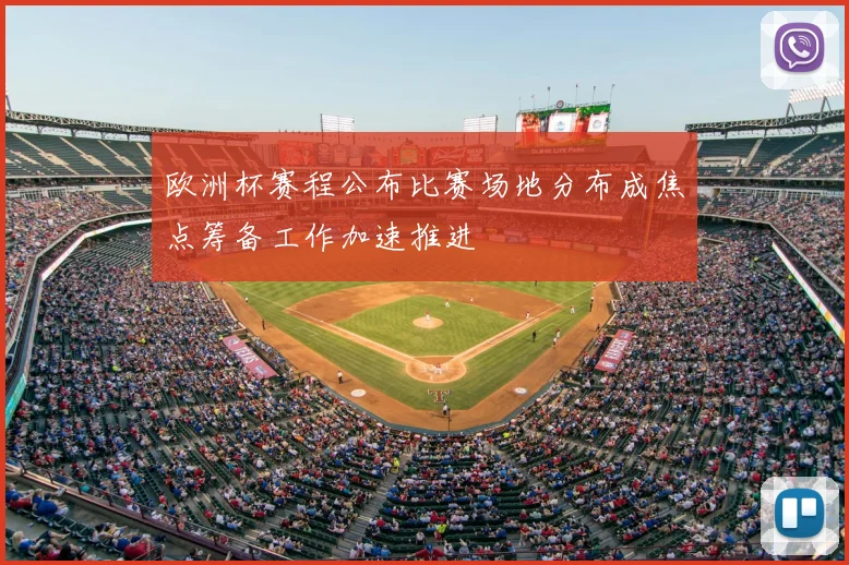 欧洲杯赛程公布比赛场地分布成焦点筹备工作加速推进