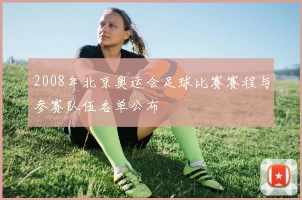 2008年北京奥运会足球比赛赛程与参赛队伍名单公布