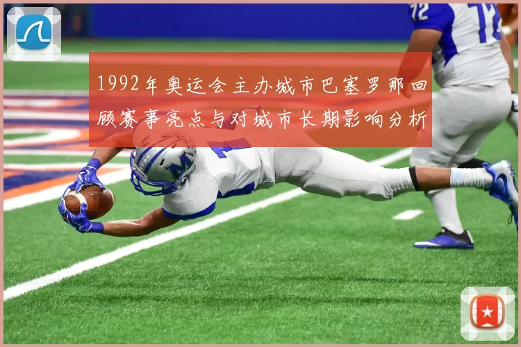 1992年奥运会主办城市巴塞罗那回顾赛事亮点与对城市长期影响分析