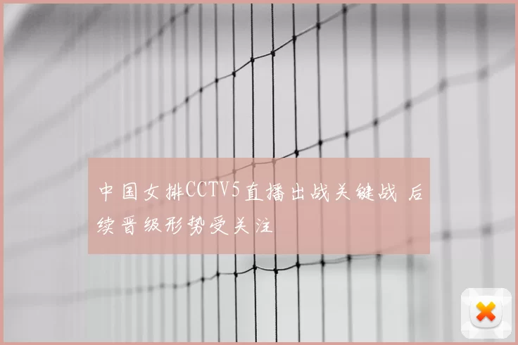 中国女排CCTV5直播出战关键战 后续晋级形势受关注