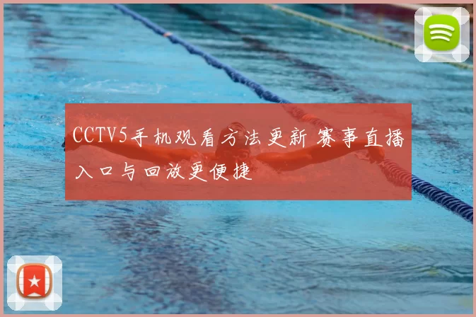 CCTV5手机观看方法更新 赛事直播入口与回放更便捷